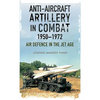 Anti-Aircraft Artillery in Combat, 1950-1972: Air Defence in the Jet Age - Paperback