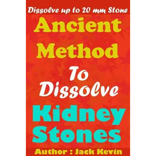 Ancient Method To Dissolve Kidney Stones: Dissolve up to 20 mm Stones - Paperback