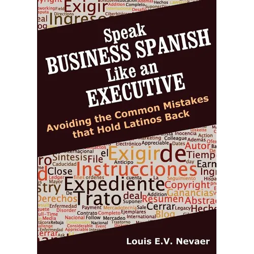 Speak Business Spanish Like an Executive: Avoiding the Common Mistakes that Hold Latinos Back - Paperback