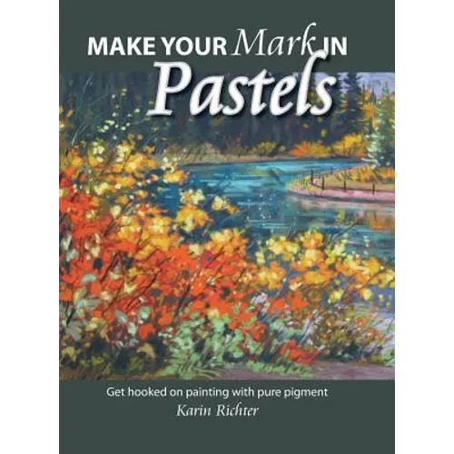 Make Your Mark in Pastels: Get hooked on painting with pure pigment - Hardcover