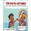 You Can Be Anything!: A Book about the Power of Positive Affirmations - Paperback