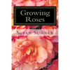 Growing Roses: Everything You Need to Know, and More . . . - Paperback