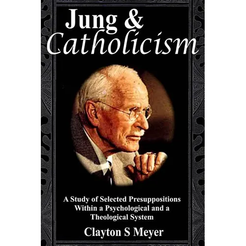 Jung and Catholicism: A Study of Selected Presuppositions Within a Psychological and a Theological System - Paperback