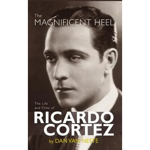 The Magnificent Heel: The Life and Films of Ricardo Cortez (hardback) - Hardcover