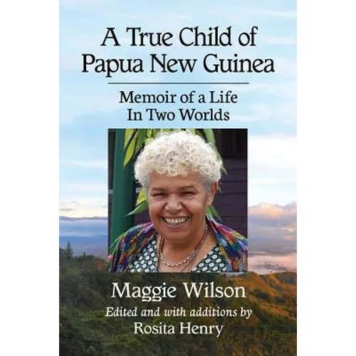 A True Child of Papua New Guinea: Memoir of a Life In Two Worlds - Paperback