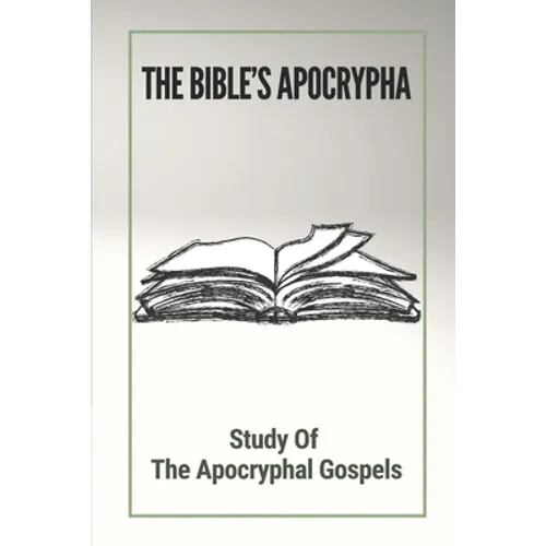The Bible's Apocrypha: Study Of The Apocryphal Gospels: History Of The Ancient Apocryphal Texts - Paperback