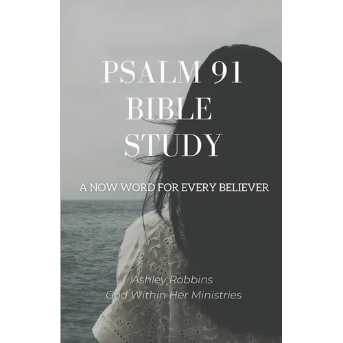 Psalm 91 Bible Study: A Now Word for Every Believer - Paperback