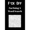 F*ck off I'm Doing a Word Search: Unwind and Relax with this Word Search Book - Paperback