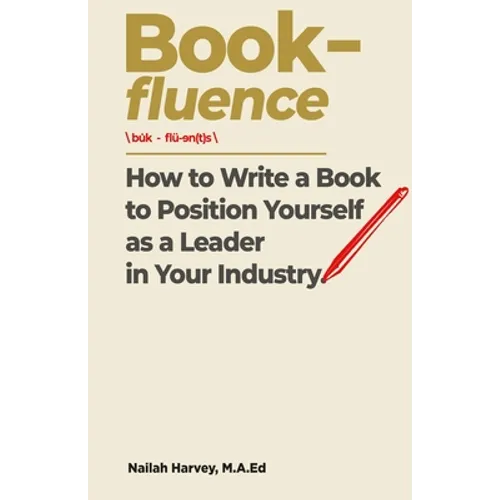 Book-fluence: How to Write a Book to Position Yourself as a Leader in Your Industry - Paperback