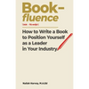 Book-fluence: How to Write a Book to Position Yourself as a Leader in Your Industry - Paperback