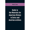 Guide to the materials for American history in Swiss and Austrian archives - Paperback