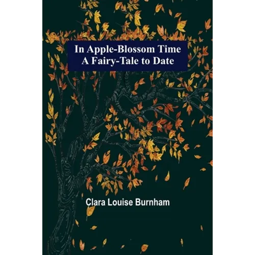 In Apple-Blossom Time; A Fairy-Tale to Date - Paperback