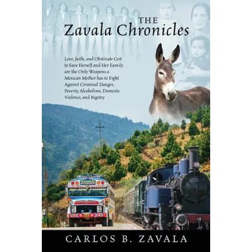 The Zavala Chronicles: Love, Faith, and Obstinate Grit to Save Herself and Her Family are the Only Weapons a Mexican Mother has to Fight Against Crimi - Paperback