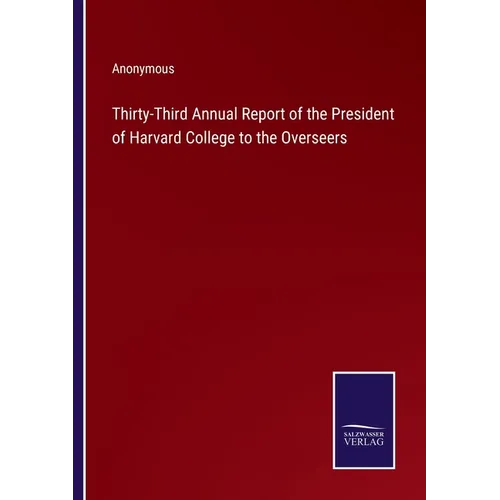 Thirty-Third Annual Report of the President of Harvard College to the Overseers - Paperback