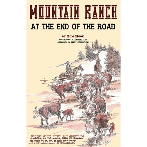 Mountain Ranch at the End of the Road: horses, cows, guns and grizzlies in the Canadian wilderness - Paperback