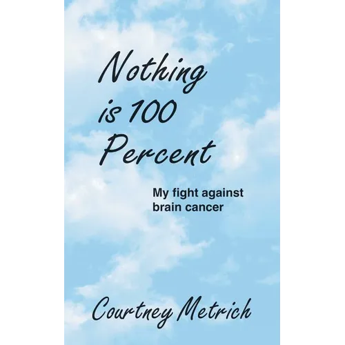 Nothing is 100 Percent: My Fight against Brain Cancer - Paperback