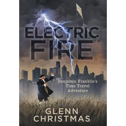 Electric Fire: Benjamin Franklin's Time Travel Adventure - Hardcover