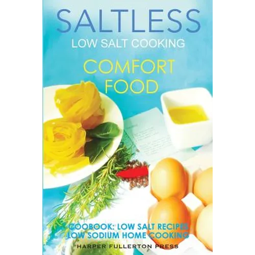 Low Salt Cooking: Salt-Less Comfort Food. Low salt recipes, low sodium cookbook - Paperback