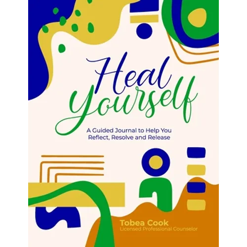 Heal Yourself: "A Guided Journal to help you Reflect, Resolve, and Release" - Paperback