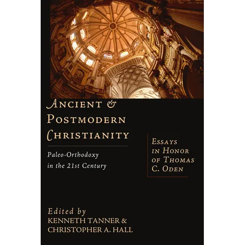 Ancient & Postmodern Christianity: Paleo-Orthodoxy in the 21st Century: Essays in Honor of Thomas C. Oden - Paperback