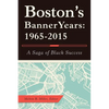 Boston'S Banner Years: 1965-2015: A Saga of Black Success - Paperback