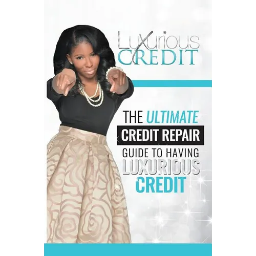 The Ultimate Credit Repair Guide to Having Luxurious Credit - Paperback