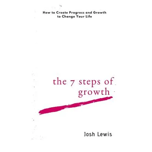 The 7 Steps of Growth: How to Create Progress and Growth to Change Your Life - Paperback