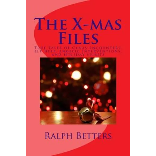 The X-mas Files: True tales of Claus encounters, elf help, angelic interventions, and holiday spirits - Paperback
