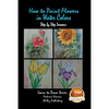 How to Paint Flowers In Water Colors Step by Step Lessons - Paperback