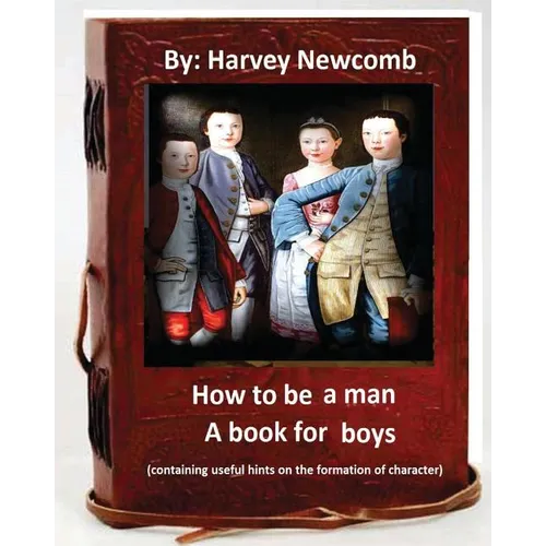 How to be a man: a book for boys.By: Harvey Newcomb: containing useful hints on the formation of character - Paperback