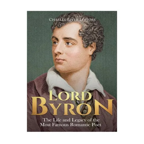 Lord Byron: The Life and Legacy of the Most Famous Romantic Poet - Paperback