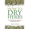 How to Dry Herbs: Including Delicious Recipes Using Dried Herbs - Paperback
