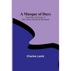 A Masque of Days; From the Last Essays of Elia: Newly Dressed & Decorated - Paperback
