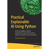 Practical Explainable AI Using Python: Artificial Intelligence Model Explanations Using Python-Based Libraries, Extensions, and Frameworks - Paperback