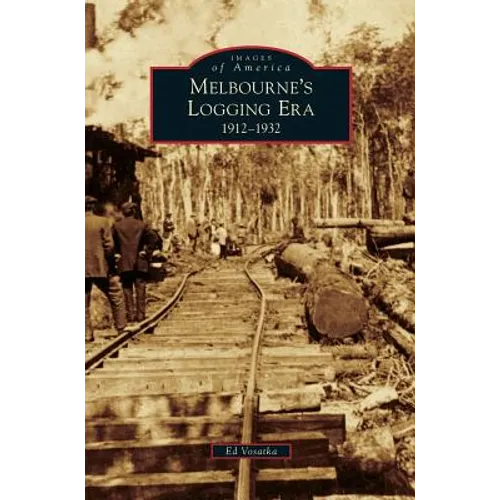 Melbourne's Logging Era: 1912-1932 - Hardcover