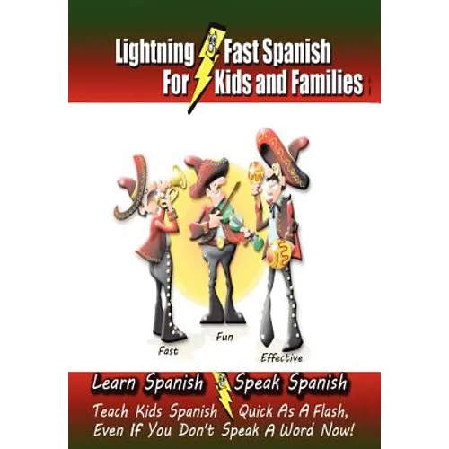 Lightning-Fast Spanish - for Kids and Families: Learn Spanish, Speak Spanish, Teach Kids Spanish- Quick as a Flash, Even if You Don't Speak a Word Now - Paperback