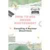 How To Use Adobe Photoshop?: Everything A Beginner Should Know: Step-By-Step Photoshop Tutorials For Beginners - Paperback