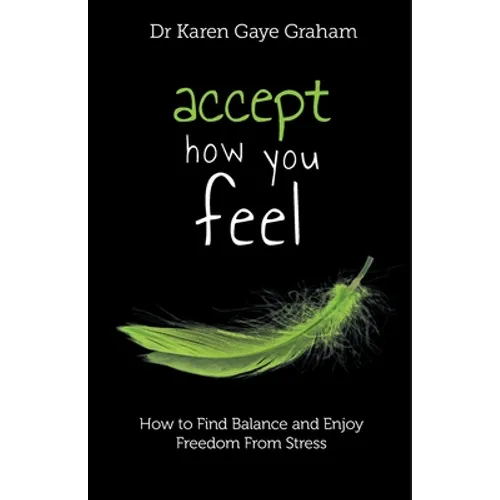 Accept How You Feel: How to Find Balance and Enjoy Freedom from Stress - Paperback