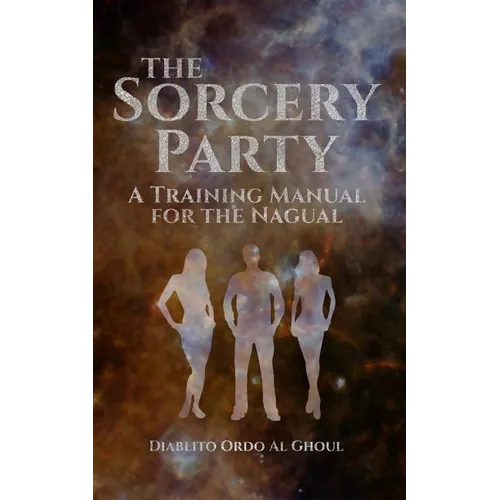 The Sorcery Party: A Training Manual for the Nagual - Paperback