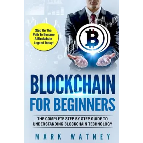 Blockchain For Beginners: The Complete Step BY Step Guide To Understanding Blockchain Technology - Paperback