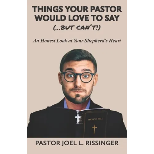 Things Your Pastor Would LOVE to Say (...But Can't!): An Honest Look at Your Shepherd's Heart - Paperback