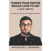 Things Your Pastor Would LOVE to Say (...But Can't!): An Honest Look at Your Shepherd's Heart - Paperback