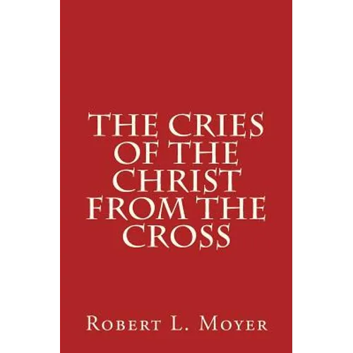 The Cries of the Christ From the Cross - Paperback