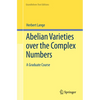 Abelian Varieties Over the Complex Numbers: A Graduate Course - Paperback