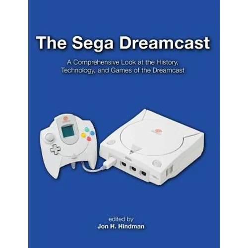 The Sega Dreamcast: A Comprehensive Look at the History, Technology, and Games of the Dreamcast - Paperback