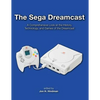 The Sega Dreamcast: A Comprehensive Look at the History, Technology, and Games of the Dreamcast - Paperback