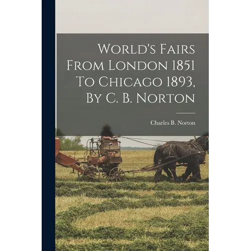 World's Fairs From London 1851 To Chicago 1893, By C. B. Norton - Paperback