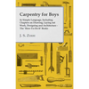 Carpentry for Boys - In Simple Language, Including Chapters on Drawing, Laying out Work, Designing and Architecture - The 'How-To-Do-It' Books - Paperback