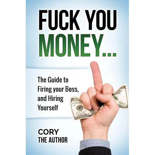 Fuck You Money: The Guide to firing your boss and hiring yourself - Paperback
