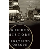 Hidden History of Portland, Oregon - Hardcover